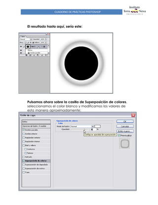 CUADERNO DE PRÁCTICAS PHOTOSHOP
El resultado hasta aquí, sería este:
Pulsamos ahora sobre la casilla de Superposición de colores,
seleccionamos el color blanco y modificamos los valores de
esta manera aproximadamente:
 