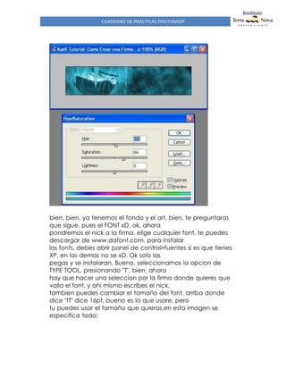 CUADERNO DE PRÁCTICAS PHOTOSHOP
bien, bien, ya tenemos el fondo y el art, bien, te preguntaras
que sigue, pues el FONT xD, ok, ahora
pondremos el nick a la firma, elige cualquier font, te puedes
descargar de www.dafont.com, para instalar
las fonts, debes abrir panel de control>fuentes si es que tienes
XP, en las demas no se xD. Ok solo las
pegas y se instalaran. Bueno, seleccionamos la opcion de
TYPE TOOL, presionando "T", bien, ahora
hay que hacer una seleccion por la firma donde quieres que
valla el font, y ahi mismo escribes el nick,
tambien puedes cambiar el tamaño del font, arriba donde
dice "tT" dice 16pt, bueno es la que usare, pero
tu puedes usar el tamaño que quieras,en esta imagen se
especifica todo:
 