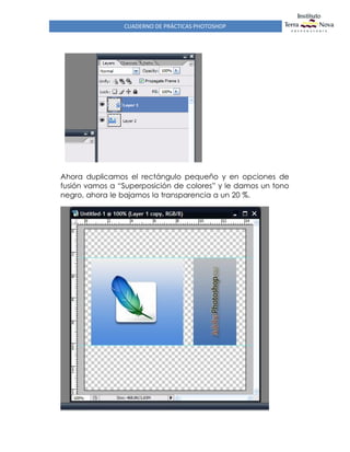 CUADERNO DE PRÁCTICAS PHOTOSHOP
Ahora duplicamos el rectángulo pequeño y en opciones de
fusión vamos a “Superposición de colores” y le damos un tono
negro, ahora le bajamos la transparencia a un 20 %.
 