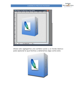 CUADERNO DE PRÁCTICAS PHOTOSHOP
Ahora solo agregamos una sombra suave y un fondo blanco
para apreciar lo que hicimos y obtenemos algo como esto:
 