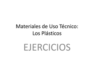 Materiales de Uso Técnico:      Los Plásticos EJERCICIOS 