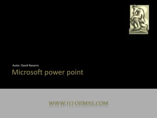 Autor: David Navarro
Microsoft power point
 