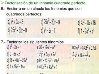 Factorización de un trinomio cuadrado perfecto 6.- Encierra en un círculo los trinomios que son  cuadrados perfectos: 7.- Factoriza los siguientes trinomios: 