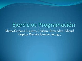 Mateo Cardona Cuadros, Cristian Hernández, Edward
         Ospina, Daniela Ramirez Arango,
 