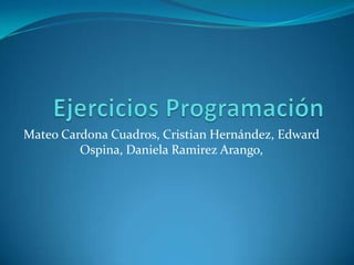Mateo Cardona Cuadros, Cristian Hernández, Edward
         Ospina, Daniela Ramirez Arango,
 
