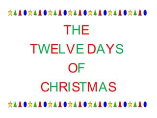 THE
TWELVE DAYS
OF
CHRISTMAS
 