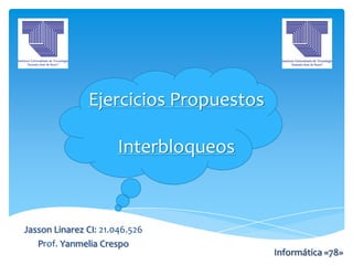 Ejercicios Propuestos
Interbloqueos

Jasson Linarez CI: 21.046.526
Prof. Yanmelia Crespo

Informática «78»

 