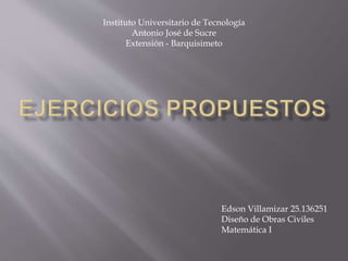 Instituto Universitario de Tecnología
Antonio José de Sucre
Extensión - Barquisimeto
Edson Villamizar 25.136251
Diseño de Obras Civiles
Matemática I
 