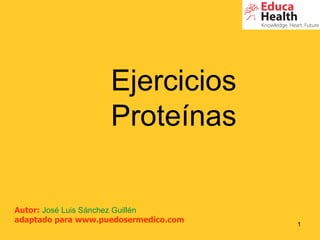 Ejercicios Proteínas Autor:  José Luis Sánchez Guillén adaptado para www.puedosermedico.com 