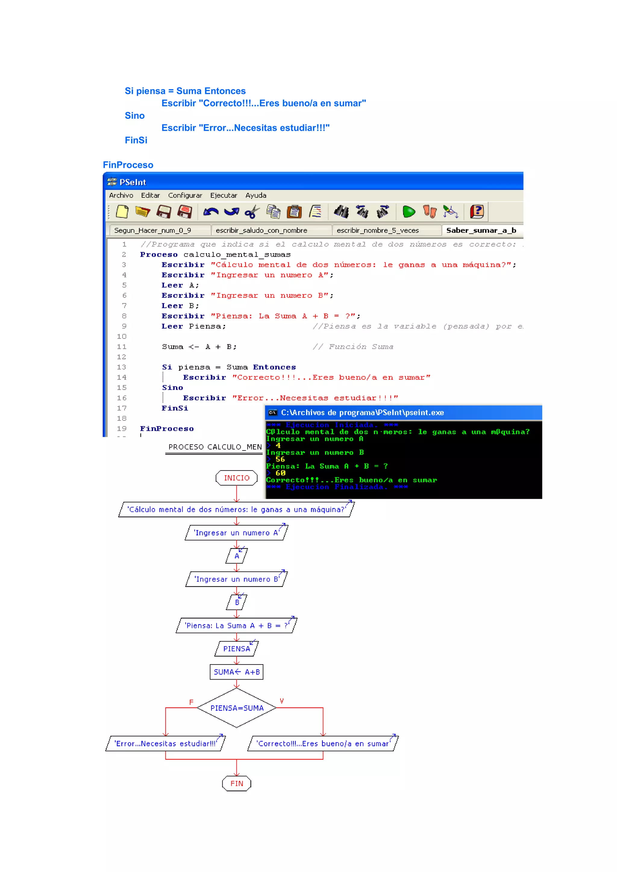 Si piensa = Suma Entonces
Escribir "Correcto!!!...Eres bueno/a en sumar"
Sino
Escribir "Error...Necesitas estudiar!!!"
FinSi
FinProceso
 