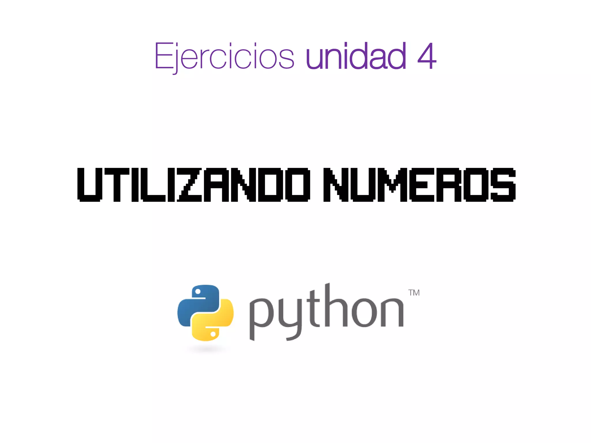 Ejercicios unidad 4
Utilizando numeros
 