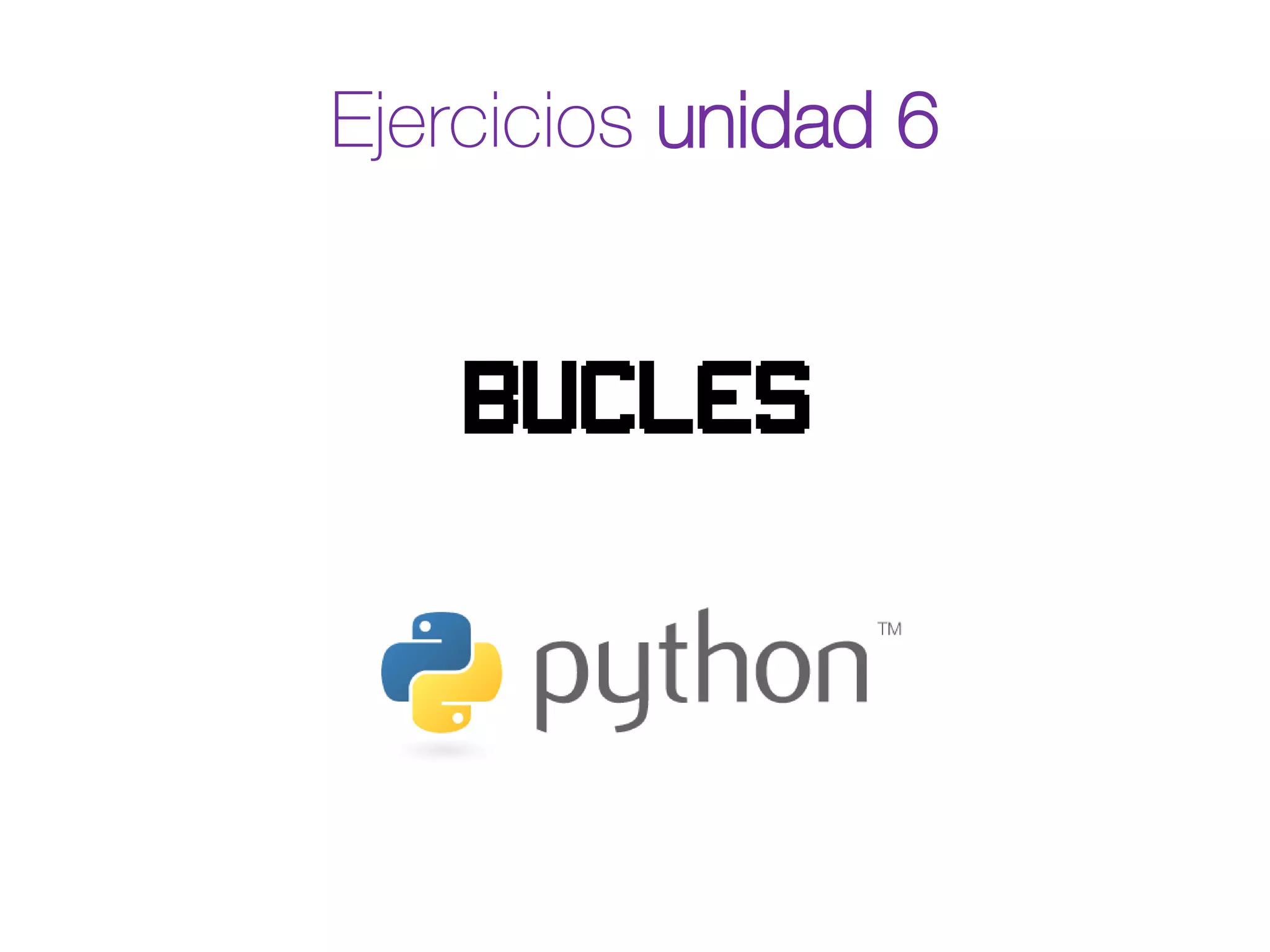 Ejercicios unidad 6
bucles
 