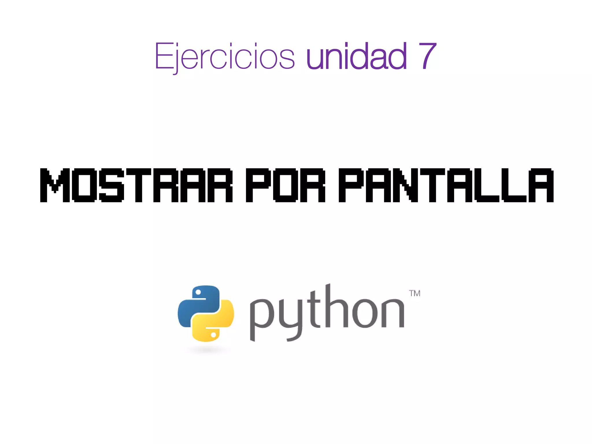 Ejercicios unidad 7
Mostrar por pantalla
 