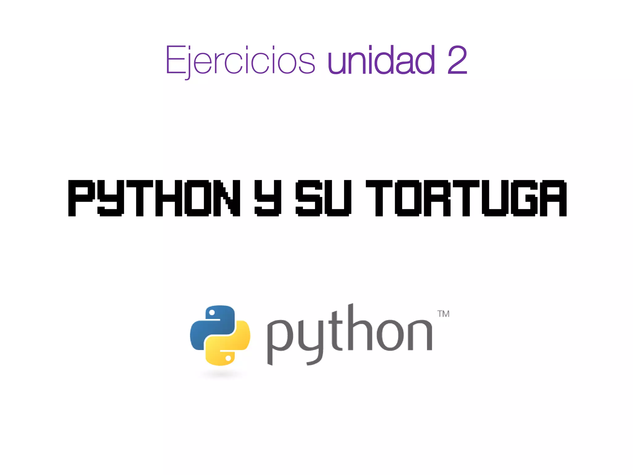 Ejercicios unidad 2
Python y su tortuga
 