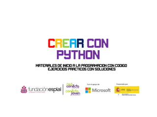 crear con
python
Materiales de inicio a la programacion con codigo
Ejercicios practicos con soluciones
 