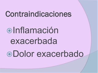 Contraindicaciones

Inflamación
 exacerbada
Dolor exacerbado
 