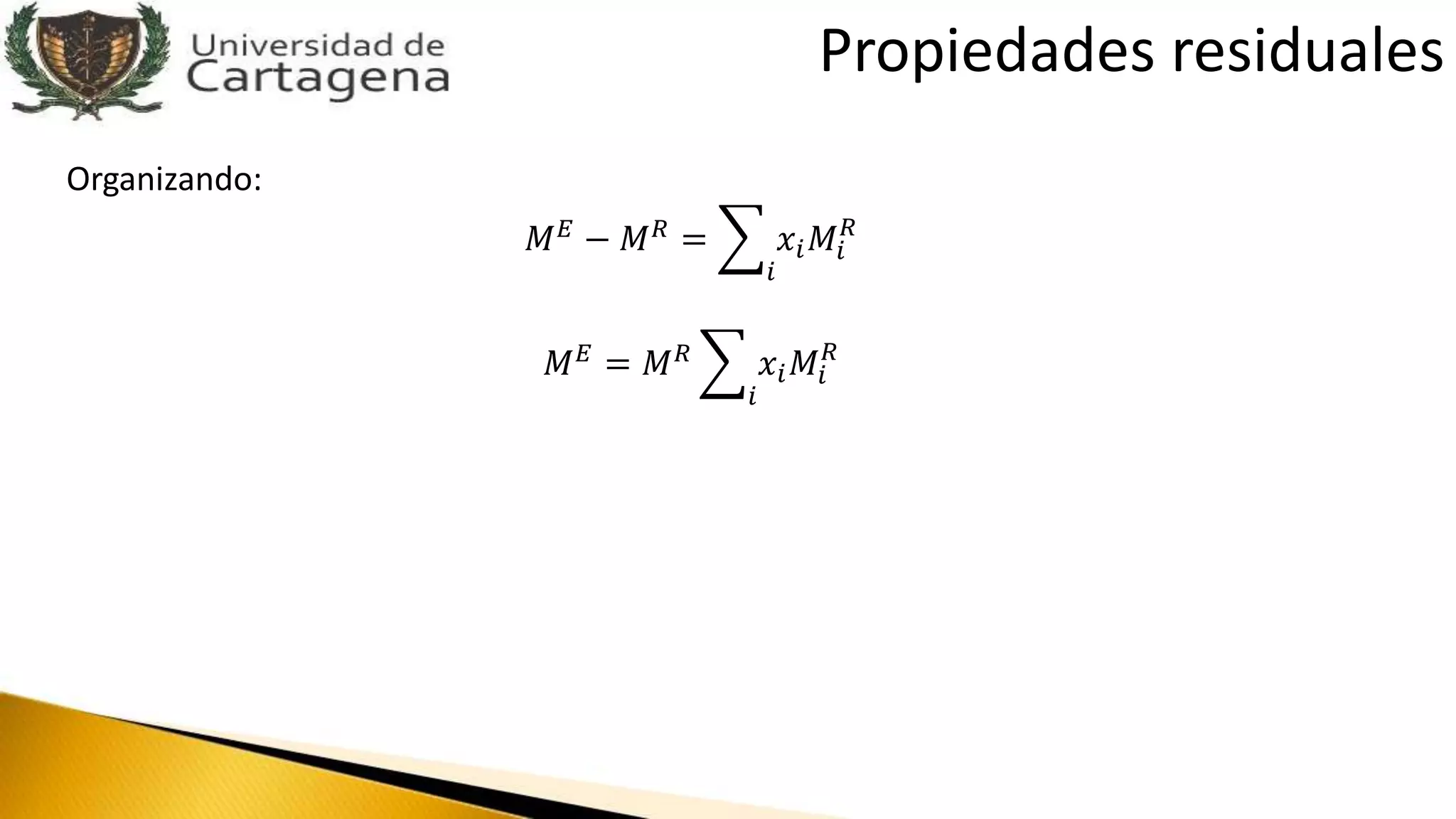 Organizando:
𝑀 𝐸 − 𝑀 𝑅 =
𝑖
𝑥𝑖 𝑀𝑖
𝑅
𝑀 𝐸 = 𝑀 𝑅
𝑖
𝑥𝑖 𝑀𝑖
𝑅
Propiedades residuales
 