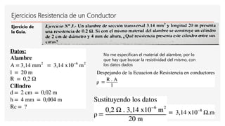 Ejercicios Resistencia de un Conductor
Ejercicio de
la Guia.
No me especifican el material del alambre, por lo
que hay que buscar la resistividad del mismo, con
los datos dados
 