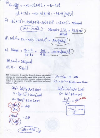 ¿t
0L L-tb) . -47-qlq.rü, -+g.r+ld/r4
c a L4't¿) = .sot¿ ¿r) - loL4-u'- r.s t t.z3' = bb6üad
lbb*C x Irtt/ =
errnA
d hrL o)
= l5o - to[o)- q.oLo' &so
Lr¿r]
tz- tt
506
4.¿t
l}[4 ¿])
tL,)=
? ¡galy"Ál
ob^lt
9-fL Un dirpositiro úe seguridd detiew le hojr de u:n* goAdorr
eldctriea, que tstríe ula :rapidel angular i*icial a4. en I.0ú rsrolu-
cid¡r- Con le misma sele.rscidn ñ{ff¡stsntü, ¿cuánta* reullucione
urderJa le hoje e¡¡ F¡rrq ri le rupidee engulrr iniciel ru¡ fus¡e et
triple rr¡ = 3a¡l?
Lüo = t^) r --+ Ltw
(ilo= lj)3=3UL ñ yrw
tlzT ü)o'+tl Ás
D= f,¡Jt'*lxaO
-y+ --)gltu,!_l
w¿? (,ú0,+
*¿ Lao)
o = ewr)r+ eN.(Ad
Ü= lwL' * 2x. Lool
=A0
+q(rt =A0
11.16.e.ü
!3s.eiV^,l/t
wI -z t
 