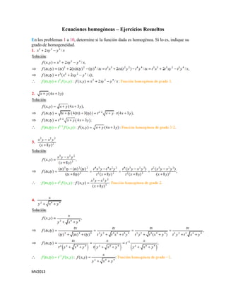 MV2013
Ecuaciones homogéneas – Ejercicios Resueltos
En los problemas 1 a 10, determine si la función dada es homogénea. Si lo es, indique su
grado de homogeneidad.
 