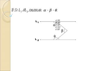 1) Si L 1 / L 2, calcular: α + β + θ.
           /

                                   a) 270º
                   L1              b) 360º
                                 α c) 300º
                                   d) 340º
                                   e) 200º
                                             β
                                  θ
                   L2
 