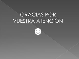 GRACIAS POR
VUESTRA ATENCIÓN

      ☻
 