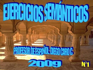 PROFESOR DE ESPAÑOL: DIEGO CARO C. EJERCICIOS SEMÁNTICOS 2009 N°1 