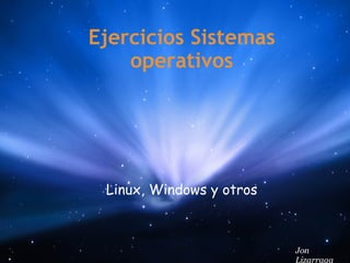 Ejercicios Sistemas operativos Linux, Windows y otros Jon Lizarraga 