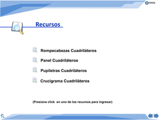 Recursos Rompecabezas Cuadriláteros Panel Cuadriláteros Pupiletras Cuadriláteros Crucigrama Cuadriláteros (Presiona click  en uno de los recursos para ingresar) 