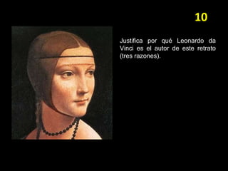 10
Justifica por qué Leonardo da
Vinci es el autor de este retrato
(tres razones).