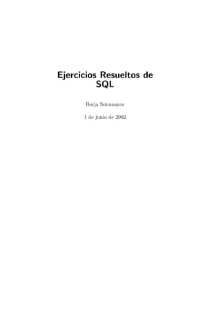 Ejercicios Resueltos de
          SQL

      Borja Sotomayor

      1 de junio de 2002
 