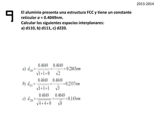 Calcular la densidad atómica lineal en la dirección [110] de la red
cristalina FCC del cobre, expresada en átomos/mm. La constante
de red es a = 0.361 nm.7
 