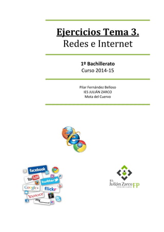 Ejercicios Tema 3. Redes e Internet 
1º Bachillerato Curso 2014-15 
Pilar Fernández Belloso IES JULIÁN ZARCO Mota del Cuervo  
