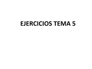 EJERCICIOS TEMA 5
 