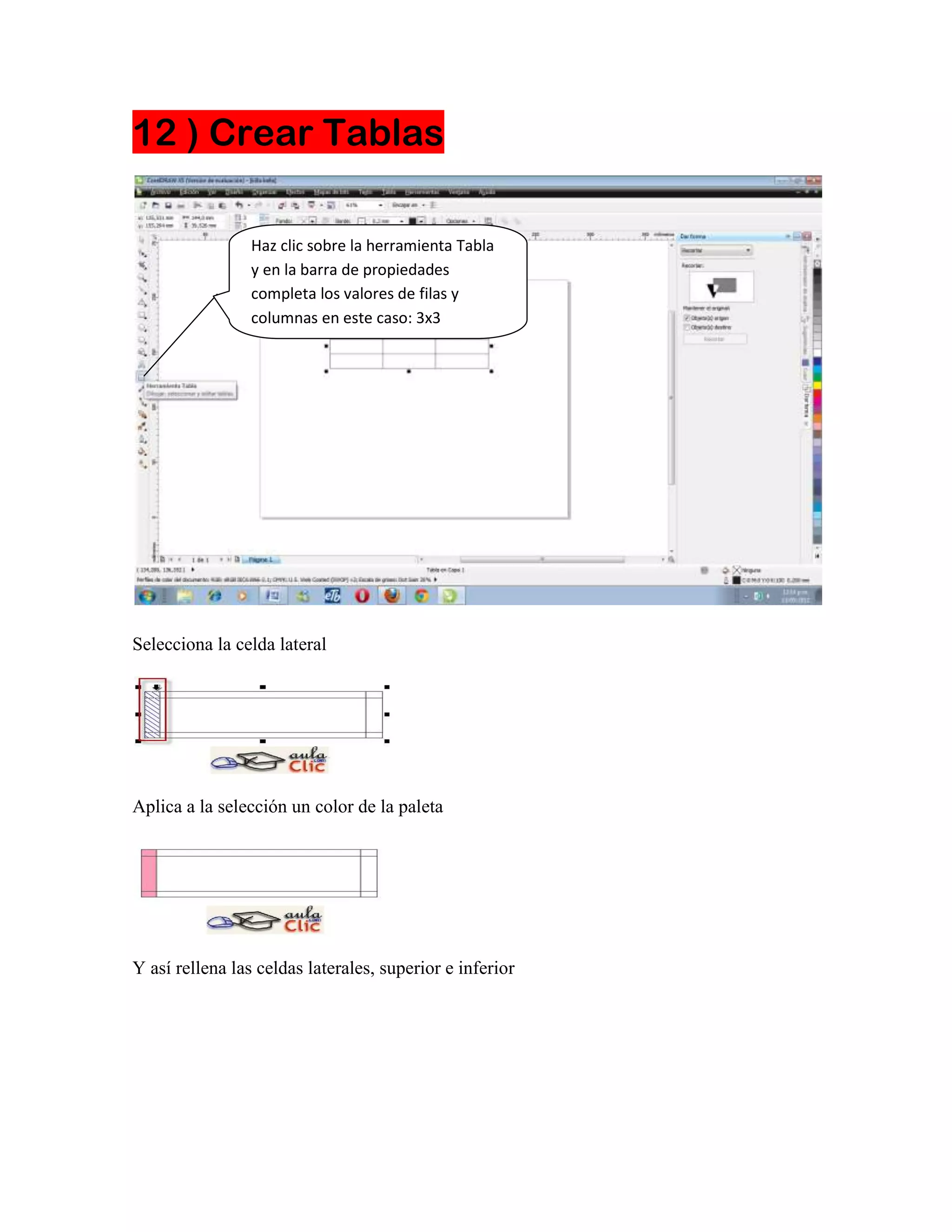 12 ) Crear Tablas
Haz clic sobre la herramienta Tabla
y en la barra de propiedades
completa los valores de filas y
columnas en este caso: 3x3
Selecciona la celda lateral
Aplica a la selección un color de la paleta
Y así rellena las celdas laterales, superior e inferior
