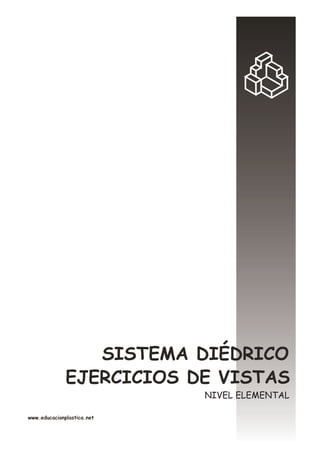 EJERCICIOS DE VISTAS
SISTEMA DIÉDRICO
www.educacionplastica.net
NIVEL ELEMENTAL
 