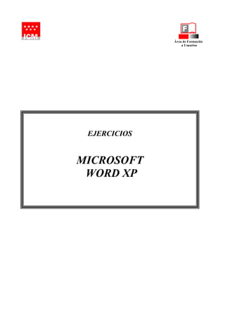 Área de Formación
                  a Usuarios




 EJERCICIOS


MICROSOFT
 WORD XP
 