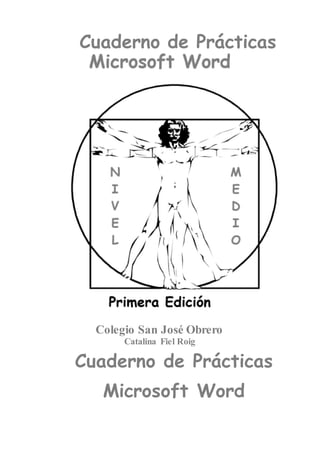 Cuaderno de Prácticas
Colegio San José Obrero
Catalina Fiel Roig
Cuaderno de Prácticas
Microsoft Word
 