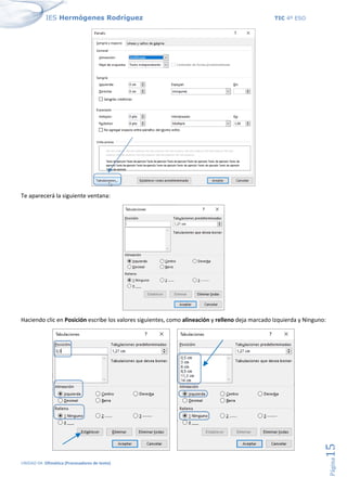 IES Hermógenes Rodríguez TIC 4º ESO
UNIDAD 04: Ofimática (Procesadores de texto)
Página
15
Te aparecerá la siguiente ventana:
Haciendo clic en Posición escribe los valores siguientes, como alineación y relleno deja marcado Izquierda y Ninguno:
 