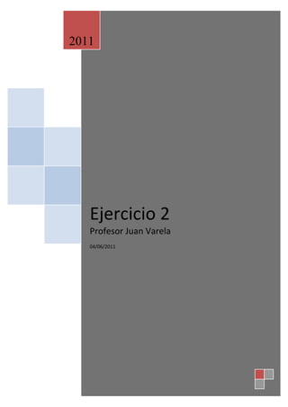 2011




   Ejercicio 2
   Profesor Juan Varela
   04/06/2011
 