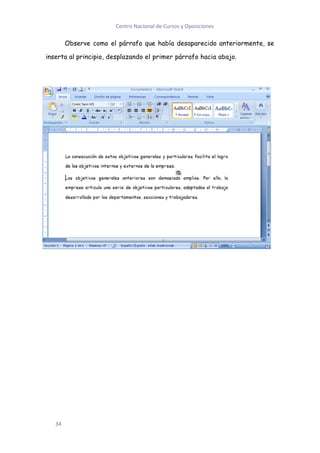 Centro Nacional de Cursos y Oposiciones

        Observe como el párrafo que había desaparecido anteriormente, se

inserta al principio, desplazando el primer párrafo hacia abajo.




   34
 