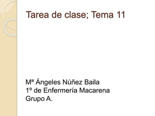 Tarea de clase; Tema 11
Mª Ángeles Núñez Baila
1º de Enfermería Macarena
Grupo A.
 