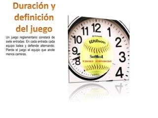 Un juego reglamentario constará de
siete entradas. En cada entrada cada
equipo batea y defiende alternando.
Pierde el juego el equipo que anote
menos carreras.
 