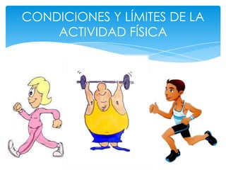 CONDICIONES Y LÍMITES DE LA
    ACTIVIDAD FÍSICA
 