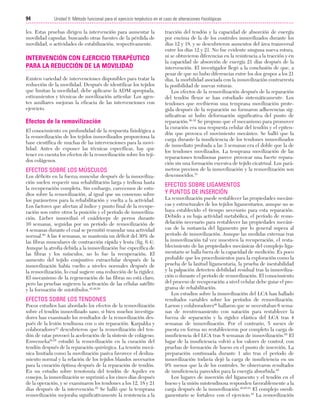 Cap. 06

23/3/06

20:38

Página 94

94

Unidad II: Método funcional para el ejercicio terpéutico en el caso de alteraciones fisiológicas
...................................................................................................................................................

les. Estas pruebas dirigen la intervención para aumentar la
movilidad capsular, buscando otras fuentes de la pérdida de
movilidad, o actividades de estabilización, respectivamente.

INTERVENCIÓN CON EJERCICIO TERAPÉUTICO
PARA LA REDUCCIÓN DE LA MOVILIDAD
Existen variedad de intervenciones disponibles para tratar la
reducción de la movilidad. Después de identificar los tejidos
que limitan la movilidad, debe aplicarse la ADM apropiada,
estiramientos y técnicas de movilización articular. Los agentes auxiliares mejoran la eficacia de las intervenciones con
ejercicio.

Efectos de la removilización
El conocimiento en profundidad de la respuesta fisiológica a
la removilización de los tejidos inmovilizados proporciona la
base científica de muchas de las intervenciones para la movilidad. Antes de exponer las técnicas específicas, hay que
tener en cuenta los efectos de la removilización sobre los tejidos colágenos.

EFECTOS SOBRE LOS MÚSCULOS
Los déficits en la fuerza muscular después de la inmovilización suelen requerir una rehabilitación larga y tediosa hasta
la recuperación completa. Sin embargo, carecemos de estudios sobre la removilización, al igual que un consenso sobre
los parámetros para la rehabilitación y vuelta a la actividad.
Los factores que afectan al índice y punto final de la recuperación son entre otros la posición y el período de inmovilización. Lieber inmovilizó el cuádriceps de perros durante
10 semanas, seguidas por un período de removilización de
4 semanas durante el cual se permitió reanudar una actividad
normal.50 A las 4 semanas, se mantenía un déficit del 30% de
las fibras musculares de contracción rápida y lenta (fig. 6.4).
Aunque la atrofia debida a la inmovilización fue específica de
las fibras y los músculos, no lo fue la recuperación. El
aumento del tejido conjuntivo extracelular después de la
inmovilización había vuelto a niveles normales después de
la removilización, lo cual sugiere una reducción de la rigidez.
El mecanismo de la regeneración de las fibras no está claro,
pero las pruebas sugieren la activación de las células satélite
y la formación de miotúbulos.42,49,50

EFECTOS SOBRE LOS TENDONES
Pocos estudios han abordado los efectos de la removilización
sobre el tendón inmovilizado sano, si bien muchos investigadores han examinado los resultados de la removilización después de la lesión tendinosa con o sin reparación. Karpakka y
colaboradores43 descubrieron que la removilización del tendón de ratas provocó la aceleración de la síntesis de colágeno.
Enwemeka24,25 estudió la removilización en la curación del
tendón después de la reparación quirúrgica. La tensión mecánica limitada como la movilización pasiva favorece el deslizamiento normal y la relación de los tejidos blandos necesarios
para la curación óptima después de la reparación de tendón.
En un estudio sobre tenotomía del tendón de Aquiles en
conejos, la inmovilización se suprimió a los cinco días después
de la operación, y se examinaron los tendones a los 12, 18 y 21
días después de la intervención.25 Se halló que la temprana
removilización mejoraba significativamente la resistencia a la

tracción del tendón y la capacidad de absorción de energía
por encima de la de los controles inmovilizados durante los
días 12 y 18, y se descubrieron aumentos del área transversal
entre los días 12 y 21. No fue evidente ninguna nueva rotura,
ni se obtuvieron diferencias en la resistencia a la tracción y en
la capacidad de absorción de energía 21 días después de la
intervención. El investigador llegó a la conclusión de que, a
pesar de que no hubo diferencias entre los dos grupos a los 21
días, la morbilidad asociada con la inmovilización contrarresta
la posibilidad de nuevas roturas.
Los efectos de la removilización después de la reparación
del tendón flexor se han estudiado sistemáticamente. Los
tendones que recibieron una temprana movilización protegida después de la reparación no formaron adherencias significativas ni hubo deformación significativa del punto de
reparación.30-32 Se propuso que el mecanismo para promover
la curación era una respuesta celular del tendón y el epitendón que provoca el movimiento mecánico. Se halló que la
carga durante la insuficiencia de los tendones inmovilizados
de inmediato probada a las 3 semanas era el doble que la de
los tendones movilizados. La temprana movilización de las
reparaciones tendinosas parece provocar una fuerte reparación sin una formación excesiva de tejido cicatrizal. Los parámetros precisos de la inmovilización y la removilización son
desconocidos.33

EFECTOS SOBRE LIGAMENTOS
Y PUNTOS DE INSERCIÓN
La removilización puede restablecer las propiedades mecánicas y estructurales de los tejidos ligamentarios, aunque no se
haya establecido el tiempo necesario para esta reparación.
Debido a su baja actividad metabólica, el período de remodelación necesario para restablecer las propiedades mecánicas de la sustancia del ligamento por lo general supera al
período de inmovilización. Aunque las medidas externas tras
la inmovilización tal vez muestren la recuperación, el restablecimiento de las propiedades mecánicas del complejo ligamentario se halla fuera de la capacidad de medición. Es poco
probable que los procedimientos para la exploración como la
prueba de la laxitud ligamentaria, la prueba de inestabilidad
y la palpación detecten debilidad residual tras la inmovilización o durante el período de removilización. El conocimiento
del proceso de recuperación a nivel celular debe guiar el programa de rehabilitación.
Los estudios sobre la inmovilización del LCA han hallado
resultados variables sobre los períodos de removilización.
Larson y colaboradores46 hallaron que se necesitaban 6 semanas de reentrenamiento con natación para restablecer la
fuerza de separación y la rigidez elástica del LCA tras 4
semanas de inmovilización. Por el contrario, 5 meses de
puesta en forma no restablecieron por completo la carga de
insuficiencia del LCA tras 8 semanas de inmovilización.65 El
lugar de la insuficiencia volvió a los valores de control, con
pruebas de formación de hueso en el punto de inserción. La
preparación continuada durante 1 año tras el período de
inmovilización todavía dejó la carga de insuficiencia en un
9% menos que la de los controles. Se observaron resultados
de insuficiencia parecidos para la energía absorbida.65
Los lugares de inserción del ligamento y el tendón en el
hueso y la unión miotendinosa responden favorablemente a la
carga después de la inmovilización.45,65,91 El complejo oseoligamentario se fortalece con el ejercicio.91 La removilización

 