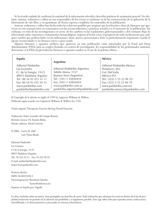 Previos+indice

23/3/06

20:19

Página ii

Se ha tenido cuidado de confirmar la exactitud de la información ofrecida y describir prácticas de aceptación general. No obstante, autoras, redactores y editor no son responsables de los errores u omisiones ni de las consecuencias de la aplicación de la
información de este libro, y no garantizan, de forma expresa o implícita, los contenidos de la publicación.
Autoras, redactores y editor han hecho todos los esfuerzos posibles por asegurar que la selección y dosis de fármacos que aparecen en este manual estén en consonancia con las recomendaciones y prácticas actuales en el momento de la publicación. Sin
embargo, en vista de las investigaciones en curso, de los cambios en las regulaciones gubernamentales y del constante flujo de
información sobre reacciones y tratamientos farmacológicos, urgimos al lector a leer el prospecto de todo medicamento por cualquier cambio que pudiera haber en las indicaciones, dosis, avisos y precauciones. Esto es particularmente importante cuando el
agente recomendado es un fármaco nuevo o poco usado.
Algunos fármacos y aparatos médicos que aparecen en esta publicación están autorizados por la Food and Drug
Administration (FDA) para su empleo limitado en centros de investigación. Es responsabilidad de los profesionales sanitarios
determinar si la FDA acepta todos los fármacos o aparatos usados en el uso de la práctica clínica.

México

España
Argentina
Editorial Paidotribo
Les Guixeres
C/. de la Energía, 19-21
08915 Badalona (España)
Tel.: 00 34 93 323 33 11
Fax: 00 34 93 435 50 33
www.paidotribo.com
paidotribo@paidotribo.com

Editorial Paidotribo Argentina
Adolfo Alsina, 1537
Buenos Aires (Argentina)
Tel.: (541) 1 43836454
Fax: (541) 1 43836454
www.paidotribo.com.ar
paidotribo.argentina@paidotribo.com

Editorial Paidotribo México
Pestalozzi, 843
Col. Del Valle
México D.F.
Tel.: (525) 5 55 23 96 70
Fax: (525) 5 55 23 96 70
www.paidotribo.com.mx
paidotribo.mexico@paidotribo.com

© Copyright de la edición en inglés; © 1999 by Lippincot Williams & Wilkins.
Publicado según acuerdo con Lippincott Williams & Wilkins Inc, USA
Título original: Therapeutic Exercise Moving Toward Function
Traducción: Pedro González del Campo Román
Revisión técnica: Dr. Ramón Balius
Diseño cubierta: David Carretro
© 2006, Carrie M. Hall
Lori Thein Brody
Editorial Paidotribo
Les Guixeres
C/ de la Energía, 19-21
08915 Badalona (España)
Tel.: 93 323 33 11 - Fax: 93 453 50 33
E-mail: paidotribo@paidotribo.com
http://www.paidotribo.com
Primera edición:
ISBN: 84-8019-858-3
Fotocomposición: Bartolomé Sánchez
bartez@telefonica.net
Impreso en España por: Sagrafic

La obra, incluidas todas sus partes, tiene protegidos sus derechos de autor. Toda utilización que sobrepase los estrictos límites de la ley de propiedad intelectual sin permiso de la editorial está prohibida y es legalmente punible. Esto rige sobre todo para reproducciones, traducciones,
microfilmado y el almacenamiento y procesado en sistemas informáticos.

 