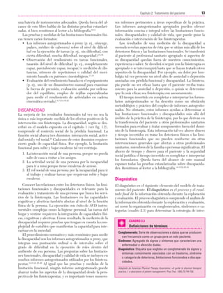 Cap. 02

23/3/06

20:41

Página 13

13
Capítulo 2: Tratamiento del paciente
....................................................................................................................................................
una batería de instrumentos adecuados. Queda fuera del alcance de este libro hablar de las distintas pruebas estandarizadas, si bien remitimos al lector a la bibliografía.6-14
Las pruebas y medidas de las limitaciones funcionales físicas tienen varios formatos:
• Los informes autogestionados o proxy (p. ej., cónyuge,
padres, médico de cabecera) sobre el nivel de dificultad en la ejecución de tareas (p. ej., sin dificultad, con
cierta dificultad, mucha dificultad, incapacidad).15,16
• Observación del rendimiento en tareas funcionales,
tasación del nivel de dificultad (p. ej., completamente
capaz, parcialmente capaz, incapaz) o medición de distancias, número de repeticiones o calidad del movimiento basado en patrones cinesiológicos.17,18
• Evaluación del rendimiento basada en el equipamiento
(p. ej., uso de un dinamómetro manual para examinar
la fuerza de prensión, evaluación asistida por ordenador del equilibrio, empleo de rejillas especializadas
para medir el rendimiento de actividades en cadena
cinemática cerrada).8,13,14,16-23

DISCAPACIDAD
La mejoría de los resultados funcionales tal vez no sea la
única o más importante medida de los efectos positivos de la
intervención con fisioterapia. La discapacidad, según se describió en el modelo expuesto en el capítulo 1 (ver fig. 1.2),
comprende el contexto social de la pérdida funcional. La
función social abarca tres dominios: interacción social, actividad social y rol social.24 Cada uno de estos dominios requiere
cierto grado de capacidad física. Por ejemplo, la limitación
funcional para subir y bajar escaleras tal vez restrinja:
1. La interacción social de una persona, porque no pueda
salir de casa a visitar a los amigos.
2. La actividad social de una persona por la incapacidad
para ir a misa porque tiene escaleras de acceso.
3. El rol social de una persona por la incapacidad para ir
al trabajo y realizar tareas que requieran subir y bajar
escaleras.
Conocer las relaciones entre los deterioros físicos, las limitaciones funcionales y discapacidades es relevante para la
evaluación y tratamiento de una persona que busca los servicios de la fisioterapia. Las limitaciones en las capacidades
cognitivas y afectivas también afectan al nivel de la función
física de la persona. La ejecución con éxito de AVD instrumentales complejas como la higiene personal, las tareas del
hogar y vestirse requieren la integración de capacidades físicas, cognitivas y afectivas. Como resultado, la medición de la
discapacidad requiere pruebas que tengan en cuenta la complejidad de variables que manifiestan la capacidad para interactuar en la sociedad.
El procedimiento normativo y más económico para medir
la discapacidad son los informes autogestionados o proxy, que
integran una puntuación ordinal o de intervalos sobre el
grado de dificultad en la ejecución de roles dentro del
ambiente de esa persona. Las preguntas sobre las limitaciones funcionales, discapacidad y calidad de vida se incluyen en
muchos informes autogestionados utilizados por los fisioterapeutas.13,18-21,25-29 Al igual que las pruebas y medidas de la
limitación funcional, ningún informe autogestionado puede
abarcar todos los aspectos de la discapacidad desde la perspectiva de los fisioterapeutas, y es importante tener numero-

sos informes pertinentes a áreas específicas de la práctica.
Los informes autogestionados apropiados pueden ofrecer
información concisa e integral sobre las limitaciones funcionales, discapacidades y calidad de vida, que puede guiar la
evaluación e intervención de los fisioterapeutas.
Los resultados de una medición de la discapacidad a
menudo revelan aspectos de ésta que se sitúan más allá de los
deterioros físicos y las limitaciones funcionales. Se transferirá
al paciente al profesional sanitario apropiado si aspectos de
su discapacidad quedan fuera de nuestros conocimientos,
experiencia o saber. Se decidirá si seguir con la fisioterapia es
apropiado o se interrumpirá hasta que se hayan tratado otros
aspectos de la discapacidad. Por ejemplo, un dolor por lumbalgia tal vez presente un nivel alto de ansiedad o depresión
asociadas con pérdida funcional y discapacidad. La fisioterapia puede no ser eficaz hasta que el paciente reciba tratamiento para la ansiedad o depresión, o quizás se determine
que lo más eficaz sea fisioterapia con asesoramiento.
El tiempo invertido en completar e interpretar los formularios autogestionados se ha descrito como un obstáculo
metodológico y práctico del empleo de informes autogestionados. No obstante, estos informes ayudan a determinar si
hay limitaciones funcionales y discapacidades más allá del
ámbito de la práctica de la fisioterapia, por lo que derivan en
la transferencia del paciente a otros profesionales sanitarios
formados para evaluar y tratar componentes fuera del dominio de la fisioterapia. Esta información tal vez ahorre dinero
y tiempo invertidos en tratar los deterioros físicos o las limitaciones funcionales que no pueden resolverse sin otras
intervenciones generales que afectan a otros profesionales
sanitarios, miembros de la familia o personas significativas. El
ahorro de tiempo y dinero para el paciente y la seguridad
social justifica el tiempo invertido en completar e interpretar
los formularios. Queda fuera del alcance de este manual
exponer todas las pruebas estandarizadas sobre discapacidades. Remitimos al lector a la bibliografía.14,15,22,25,30

Diagnóstico
El diagnóstico es el siguiente elemento del modelo de tratamiento del paciente. El diagnóstico es el proceso y el resultado final de la información obtenida durante la exploración
y evaluación. El proceso diagnóstico comprende el análisis de
la información obtenida durante la exploración y evaluación,
así como la organización en conglomerados, síndromes o categorías (cuadro 2.3) para determinar la estrategia de interCUADRO 2.3

Definiciones de términos
Conglomerado: Serie de observaciones o datos que se producen
con frecuencia como un grupo para un solo paciente.
Síndrome: Agregado de signos y síntomas que caracterizan una
enfermedad o afección dadas.
Diagnóstico: Etiqueta que engloba un conglomerado de signos y
síntomas comúnmente asociados con un trastorno, síndrome
o categoría de deterioros, limitaciones funcionales o discapacidades.
Adaptado de American Physical Therapy Association. «A guide to physical therapist
practice, I: a description of patient management». Phys Ther. 1995;75:749-756.

 