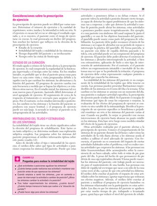 Cap. 03

23/3/06

20:41

Página 39

39
Capítulo 3: Principios del autotratamiento y enseñanza de ejercicios
....................................................................................................................................................

Consideraciones sobre la prescripción
de ejercicio
La prescripción de ejercicio puede ser difícil por varias razones. Determinar el número de ejercicios y la cantidad de
repeticiones, series, tandas y la intensidad es todo un reto. Si
el ejercicio es escaso tal vez no se obtenga el resultado esperado, y, si es excesivo, el paciente corre el riesgo de ejercitarse en exceso, lo cual provocaría un declive del progreso.
Son muchos los factores que influyen en la elección de la
prescripción de ejercicio:
• Estadio de la curación
• Irritabilidad del tejido y estabilidad de los síntomas
• Tiempo disponible del paciente y su involucración
• Tiempo entre las visitas de fisioterapia

ESTADIO DE LA CURACIÓN
El estado agudo o crónico de la lesión afecta a la prescripción
de ejercicio, lo cual comprende la regularidad de la fisioterapia supervisada y el tiempo entre las visitas. En los estadios
iniciales, es probable que se den al paciente pocas cosas para
hacer en casa entre visita y visita programadas debido a la
rapidez con la que cambian los síntomas, las alteraciones y la
función del paciente. El programa de ejercicio cambia con
más frecuencia a medida que se logran los objetivos y se establecen otros nuevos. En el estadio inicial, los síntomas tal vez
sean nuevos para el paciente, haciendo difícil determinar el
nivel apropiado de ejercicio. El seguimiento de cerca de la
respuesta al tratamiento es necesario para asegurar el progreso. Por el contrario, en los estadios intermedio o posteriores, los cambios en los síntomas y la función del paciente se
producen con mayor lentitud, y el programa de ejercicio
puede ser más largo. A menudo se instruye al paciente en la
autoprogresión de las actividades.

IRRITABILIDAD DEL TEJIDO Y ESTABILIDAD
DE LOS SÍNTOMAS
La irritabilidad del tejido tiene un efecto significativo sobre
la elección del programa de rehabilitación. Este factor es
un tanto subjetivo y se determina mediante una exploración
subjetiva completa. Las preguntas sobre los síntomas del
paciente proporcionan al médico información óptima sobre
este punto (cuadro 3.2).
Antes de decidir sobre el tipo e intensidad de los ejercicios, el médico debe saber qué tipos de actividades o posiciones empeoran los síntomas del paciente. Puede que estas

CUADRO 3.2

Preguntas para evaluar la irritabilidad del tejido
G
G

G

G

G

¿Qué actividades o posiciones agudizan los síntomas?
¿Cuánto tiempo puede realizarse esa actividad o mantener esa
posición antes de que aparezcan los síntomas?
Cuando empieza a sentir los síntomas, ¿van en aumento a
pesar de interrumpir la actividad o cambiar de posición? ¿Alivia
los síntomas cambiar la actividad o la posición?
Tras haber experimentado los síntomas, ¿cuánto duran?
¿Cuánto tiempo transcurre hasta que vuelve a la "situación de
partida"?
¿Puede hacer algo para aliviar los síntomas?

actividades o posiciones deban o no deban evitarse. Si el
paciente tolera la actividad o posición durante cierto tiempo,
es capaz de detectar los signos prodrómicos de que los síntomas van a empeorar, y sabe que detener la actividad o cambiar de posición puede aliviar los síntomas, estas actividades
o posiciones pueden usarse terapéuticamente. Por ejemplo,
si a una paciente con síndrome del canal carpiano le gusta el
ganchillo y es uno de los objetivos funcionales del paciente,
el ganchillo puede usarse como parte del programa de rehabilitación. La paciente debe poder reconocer el inicio de los
síntomas y ser capaz de aliviarlos con un período de reposo o
interrumpir la práctica del ganchillo. De forma parecida, si
un paciente con dolor de espalda disfruta paseando y lo
tolera, esta actividad puede ser un componente del programa
de ejercicio. El paciente debe poder detectar el comienzo de
los síntomas y aliviarlos interrumpiendo la actividad, o bien
con estiramientos, aplicación de hielo u otro tipo de intervención de autotratamiento. Por el contrario, si el paciente
refiere un empeoramiento intratable e inevitable de los síntomas una vez que se ha producido la irritación, el programa
de ejercicio debe evitar expresamente cualquier posición o
actividad que exacerbe los síntomas.
La estabilidad de los síntomas del paciente es un componente de la irritabilidad de los tejidos que debe tenerse en
cuenta. Las personas pueden presentar fluctuaciones impredecibles de los síntomas en el curso del día o la semana. Si los
cambios en los síntomas se asocian con un momento del día,
una posición o cualquier actividad específica, la prescripción
de ejercicio puede resultar difícil. Si el paciente es incapaz de
determinar qué tipos de cosas los empeoran o mejoran, la
evaluación de los efectos del programa de ejercicio se convierte en otra variable de la sintomatología. Decidir si la prescripción de un ejercicio específico es beneficiosa o perjudicial constituye un reto si los síntomas del paciente varían al
azar. Cuando sea posible, lo mejor es proceder con menos
intervenciones de ejercicio hasta alcanzar un punto estable
en los síntomas. Esta base sirve luego como medida estándar
del efecto de la pauta de ejercicios.
Otras actividades realizadas por el paciente afectan a la
prescripción de ejercicio. Conocer el comportamiento de los
síntomas de un paciente durante las 24 horas y saber cómo las
actividades de la vida diaria afectan a los síntomas ayuda al
médico a calibrar el nivel adecuado de ejercicio. Con frecuencia, el paciente no es consciente del impacto de ciertas
actividades habituales sobre el problema, o tal vez realice ciertas actividades que empeoren los síntomas. A las personas con
dolor femororrotuliano debe aconsejárseles sobre la conveniencia de un buen calzado, sobre todo si están de pie gran
parte del día. A pesar del hecho de que permanecer de pie
detrás de una caja registradora durante 8 horas puede exacerbar los síntomas del paciente, este trabajo puede ser necesario para el mantenimiento de una familia. Las personas con
dolor de espalda tal vez tengan que sacar a un niño de la cuna
varias veces al día, a pesar de que esta actividad sea dolorosa.
El médico debe enseñar al paciente el impacto de estas actividades sobre los síntomas y aportar sugerencias que reduzcan
sus efectos negativos. Además, el médico debe enseñar al
paciente a modificar el programa de ejercicio basándose en
los síntomas relacionados con la participación en estas actividades. Los días en que los síntomas del paciente se agudicen
por estar mucho tiempo de pie, trabajando o levantando
pesos, quizá haya que reducir el nivel del ejercicio de rehabi-

 