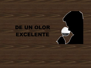 DE UN OLOR EXCELENTE 