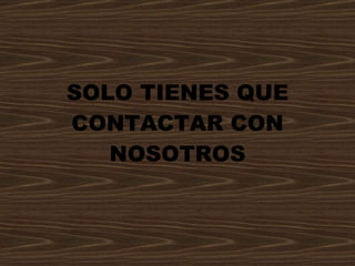 SOLO TIENES QUE CONTACTAR CON NOSOTROS 